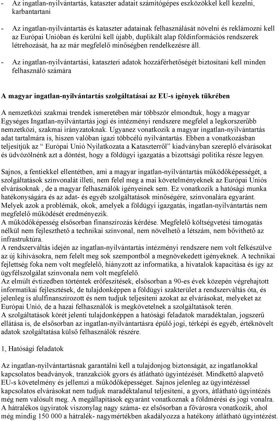 - Az ingatlan-nyilvántartási, kataszteri adatok hozzáférhetőségét biztosítani kell minden felhasználó számára A magyar ingatlan-nyilvántartás szolgáltatásai az EU-s igények tükrében A nemzetközi