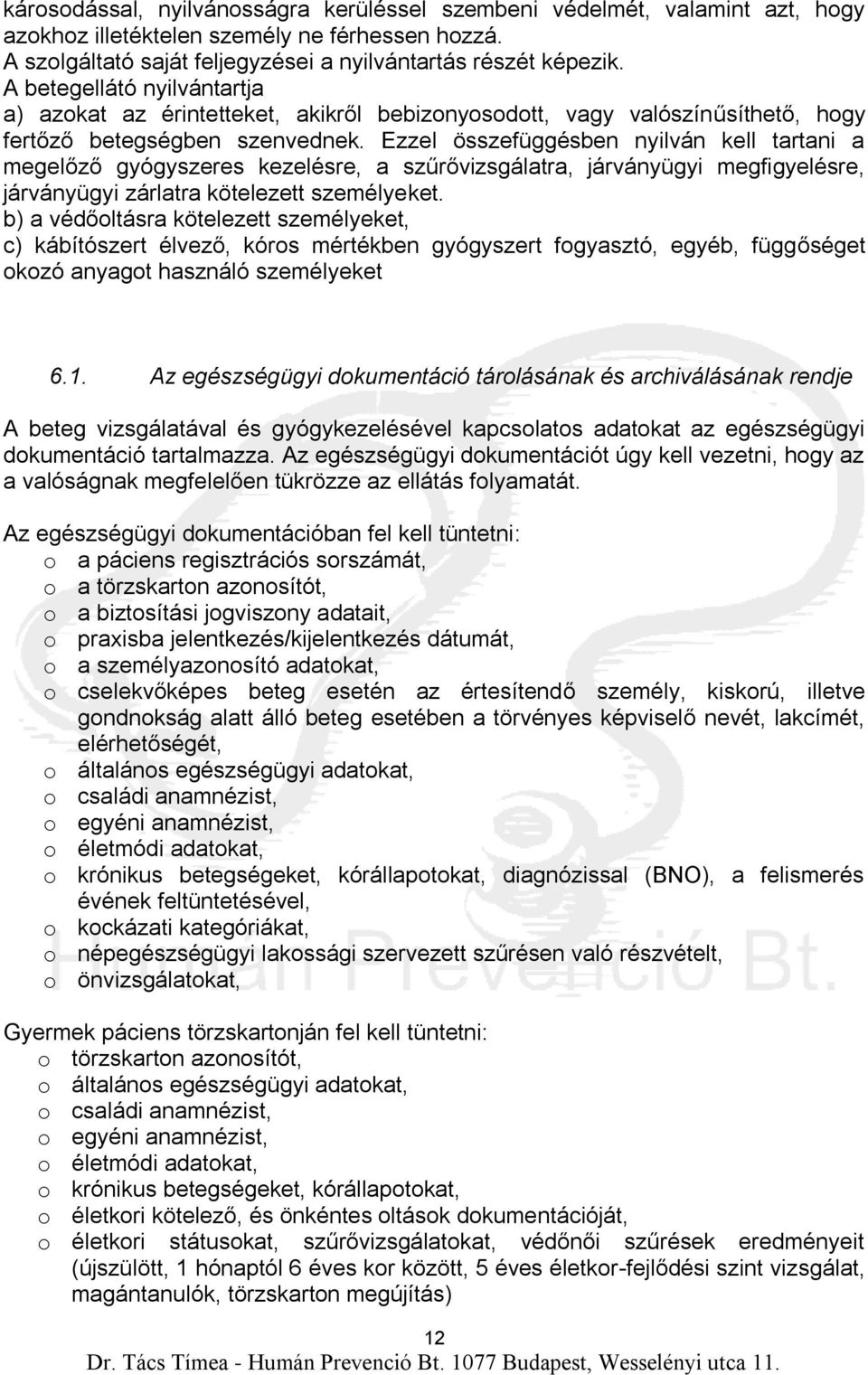 Ezzel összefüggésben nyilván kell tartani a megelőző gyógyszeres kezelésre, a szűrővizsgálatra, járványügyi megfigyelésre, járványügyi zárlatra kötelezett személyeket.