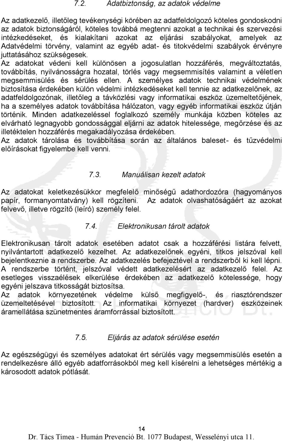 Az adatokat védeni kell különösen a jogosulatlan hozzáférés, megváltoztatás, továbbítás, nyilvánosságra hozatal, törlés vagy megsemmisítés valamint a véletlen megsemmisülés és sérülés ellen.