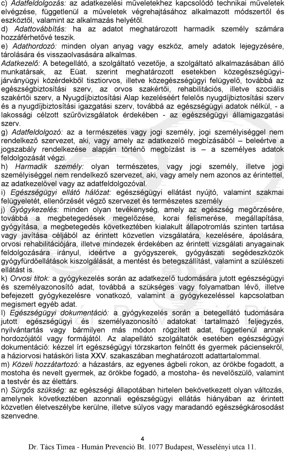 e) Adathordozó: minden olyan anyag vagy eszköz, amely adatok lejegyzésére, tárolására és visszaolvasására alkalmas.