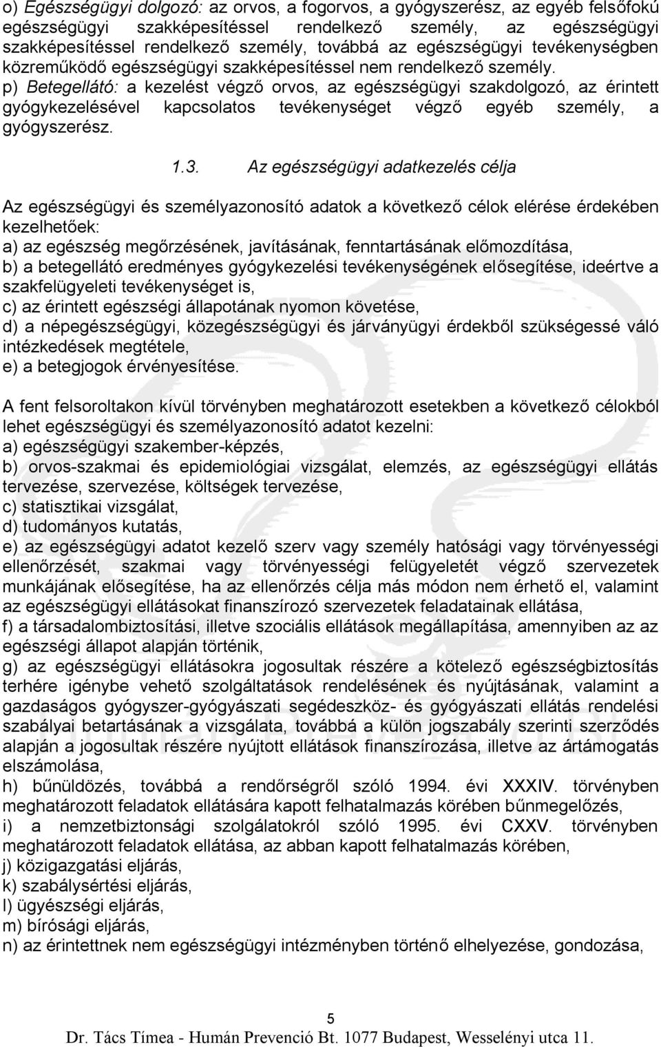 p) Betegellátó: a kezelést végző orvos, az egészségügyi szakdolgozó, az érintett gyógykezelésével kapcsolatos tevékenységet végző egyéb személy, a gyógyszerész. 1.3.