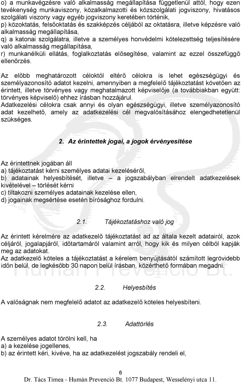 honvédelmi kötelezettség teljesítésére való alkalmasság megállapítása, r) munkanélküli ellátás, foglalkoztatás elősegítése, valamint az ezzel összefüggő ellenőrzés.