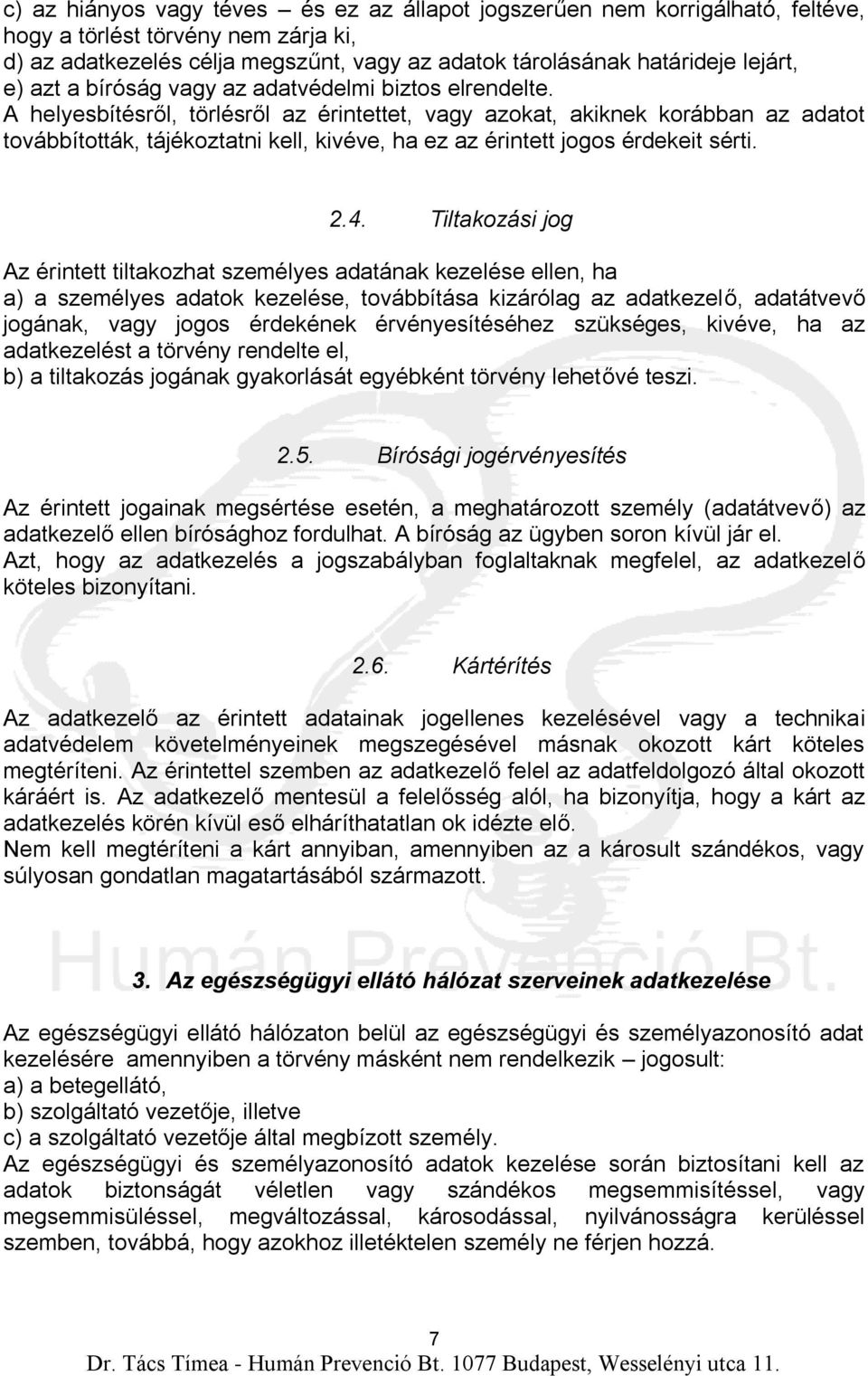 A helyesbítésről, törlésről az érintettet, vagy azokat, akiknek korábban az adatot továbbították, tájékoztatni kell, kivéve, ha ez az érintett jogos érdekeit sérti. 2.4.
