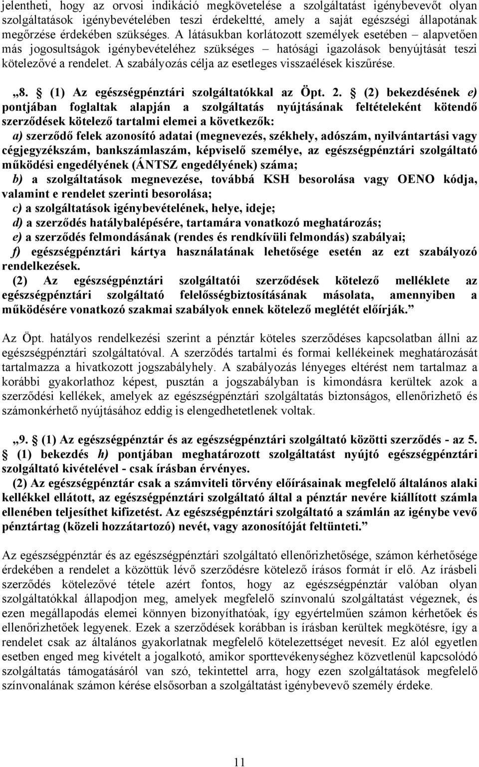 A szabályozás célja az esetleges visszaélések kiszűrése. 8. (1) Az egészségpénztári szolgáltatókkal az Öpt. 2.