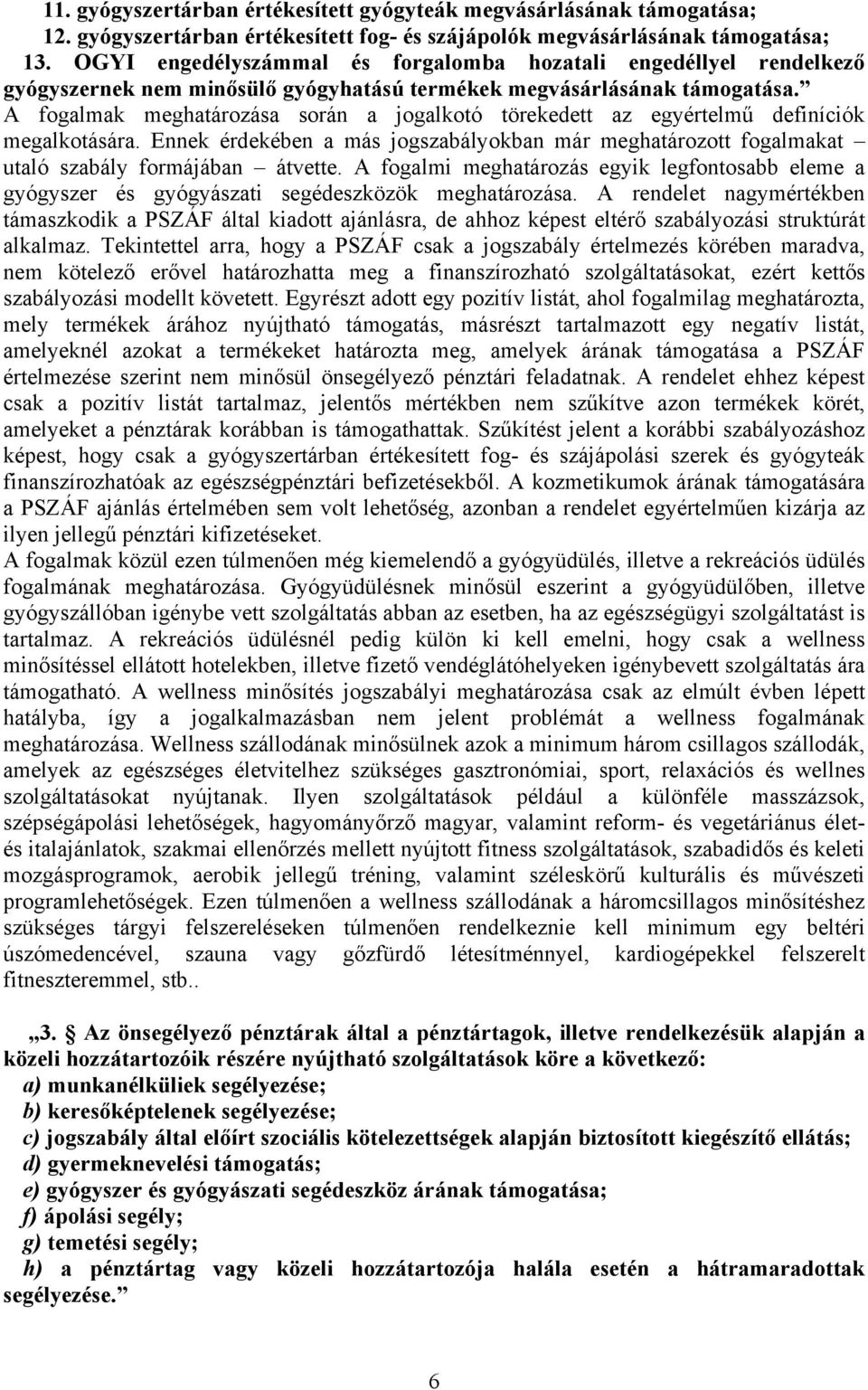 A fogalmak meghatározása során a jogalkotó törekedett az egyértelmű definíciók megalkotására. Ennek érdekében a más jogszabályokban már meghatározott fogalmakat utaló szabály formájában átvette.