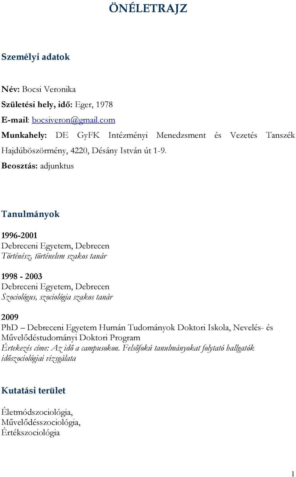 Beosztás: adjunktus Tanulmányok 1996-2001 Debreceni Egyetem, Debrecen Történész, történelem szakos tanár 1998-2003 Debreceni Egyetem, Debrecen Szociológus, szociológia