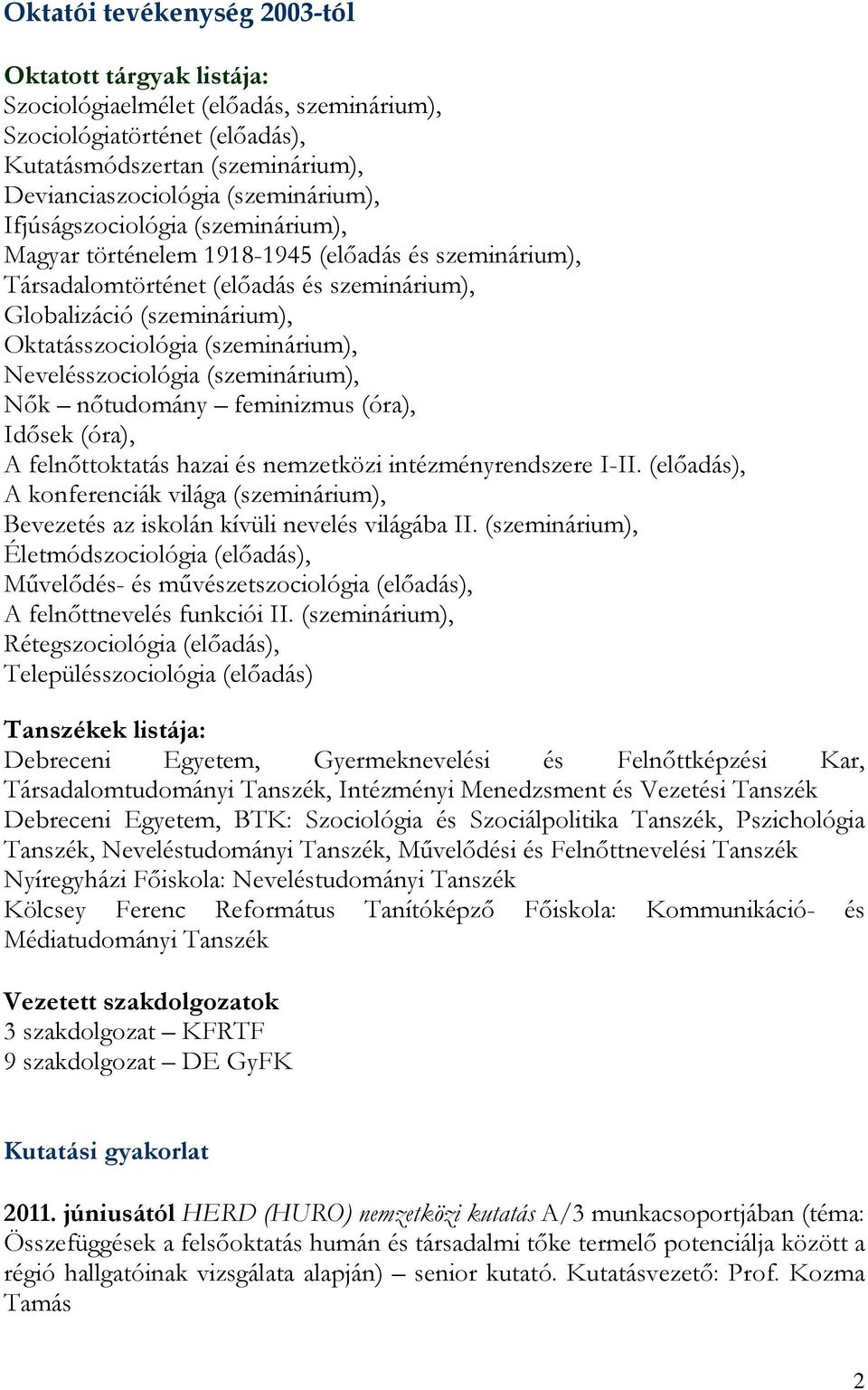 Nevelésszociológia (szeminárium), Nők nőtudomány feminizmus (óra), Idősek (óra), A felnőttoktatás hazai és nemzetközi intézményrendszere I-II.