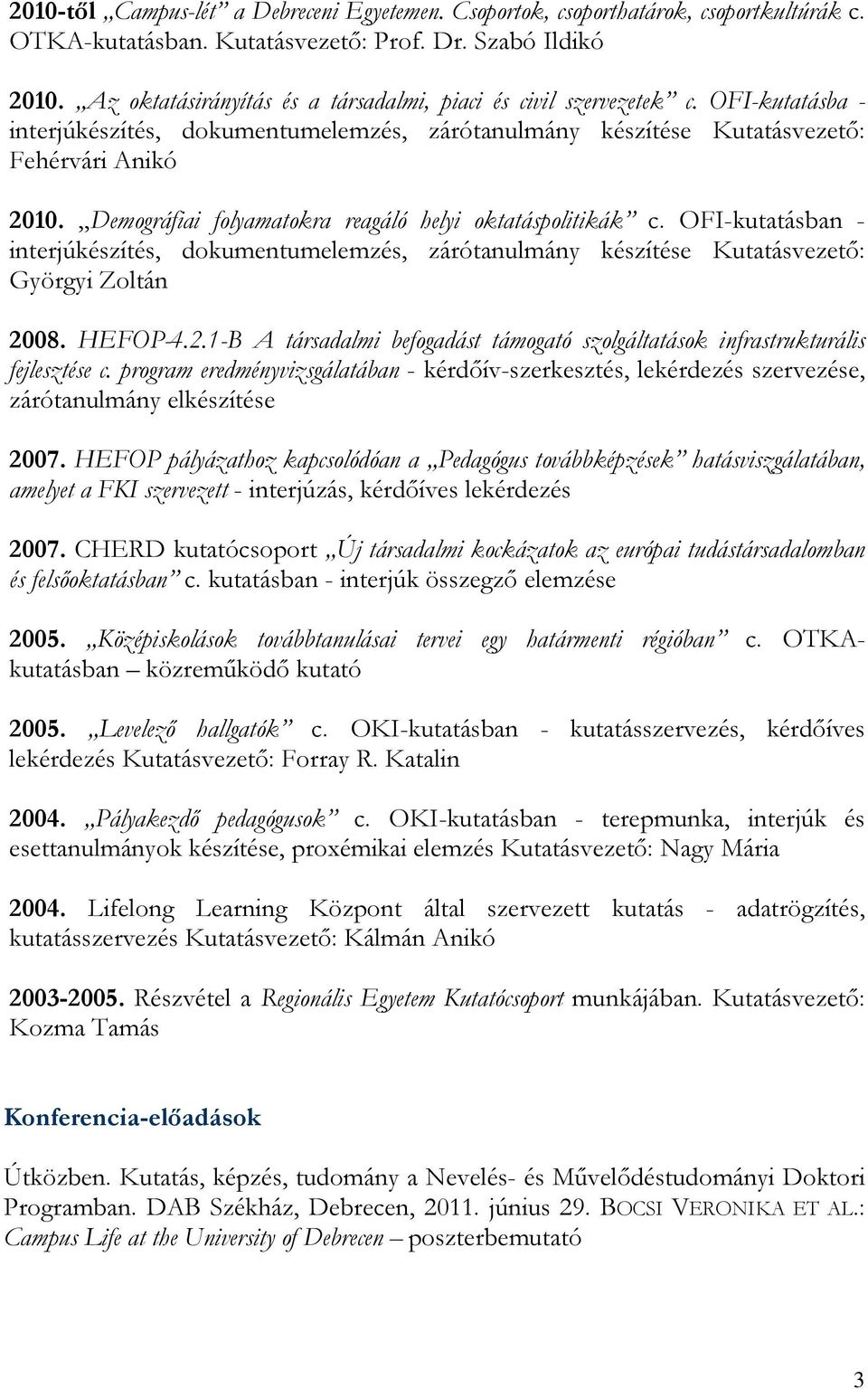 Demográfiai folyamatokra reagáló helyi oktatáspolitikák c. OFI-kutatásban - interjúkészítés, dokumentumelemzés, zárótanulmány készítése Kutatásvezető: Györgyi Zoltán 20