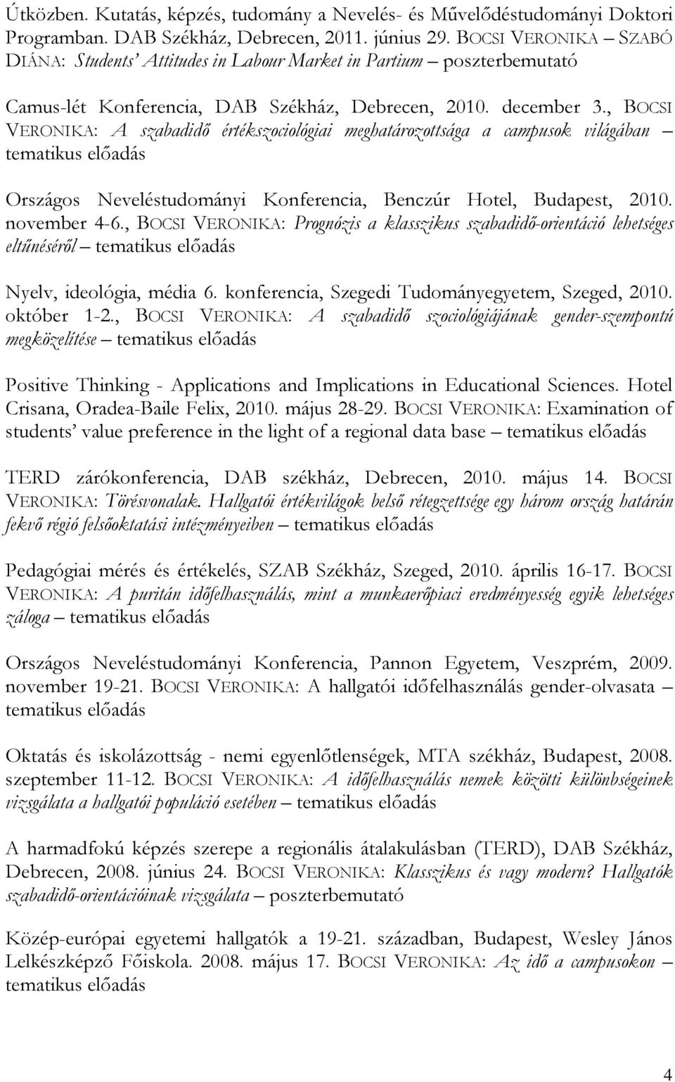 , BOCSI VERONIKA: A szabadidő értékszociológiai meghatározottsága a campusok világában tematikus előadás Országos Neveléstudományi Konferencia, Benczúr Hotel, Budapest, 2010. november 4-6.