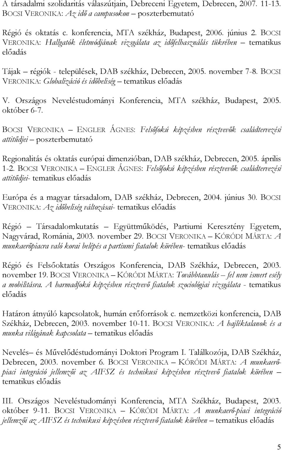 BOCSI VERONIKA: Globalizáció és időbeliség tematikus előadás V. Országos Neveléstudományi Konferencia, MTA székház, Budapest, 2005. október 6-7.