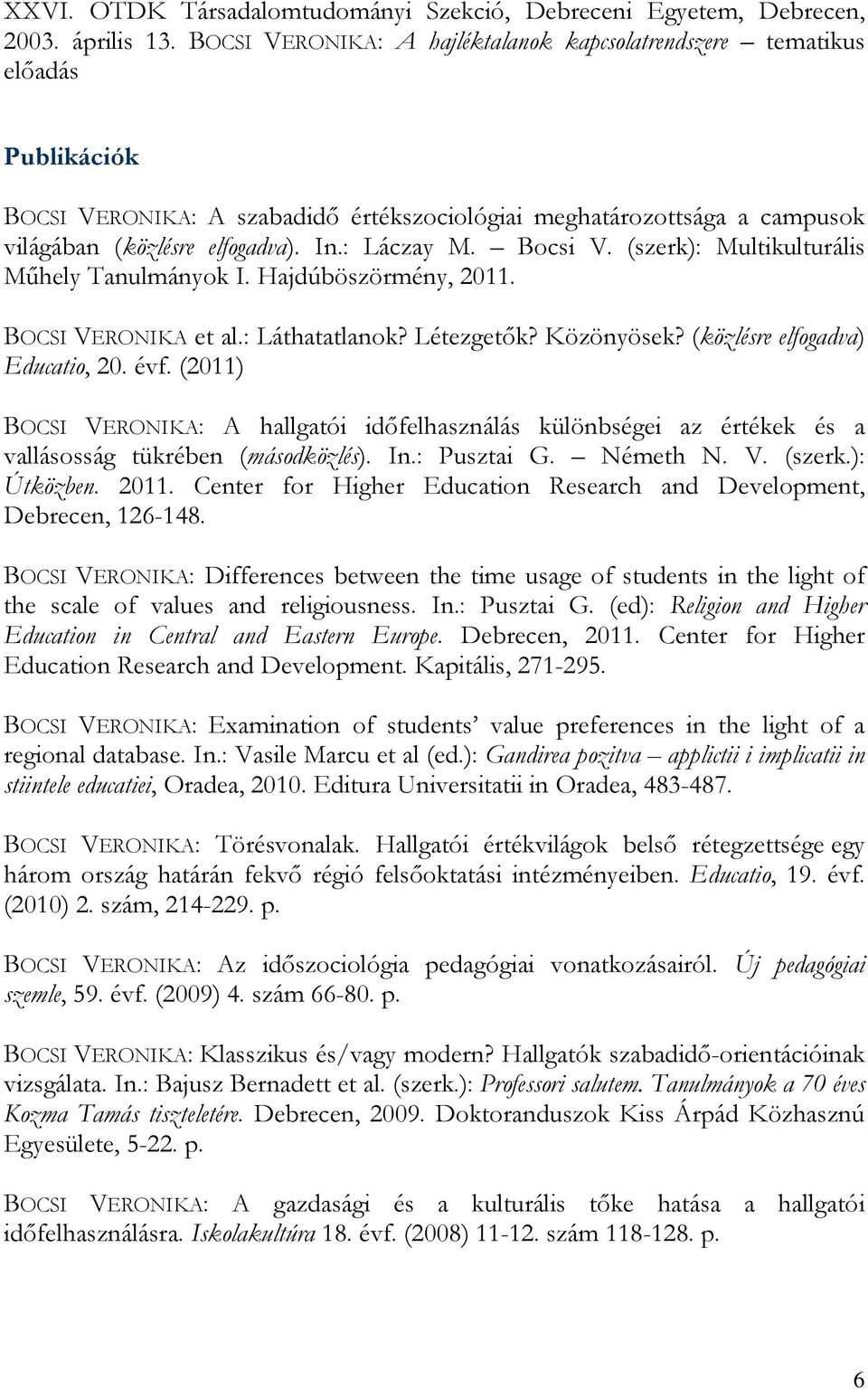 : Láczay M. Bocsi V. (szerk): Multikulturális Műhely Tanulmányok I. Hajdúböszörmény, 2011. BOCSI VERONIKA et al.: Láthatatlanok? Létezgetők? Közönyösek? (közlésre elfogadva) Educatio, 20. évf.