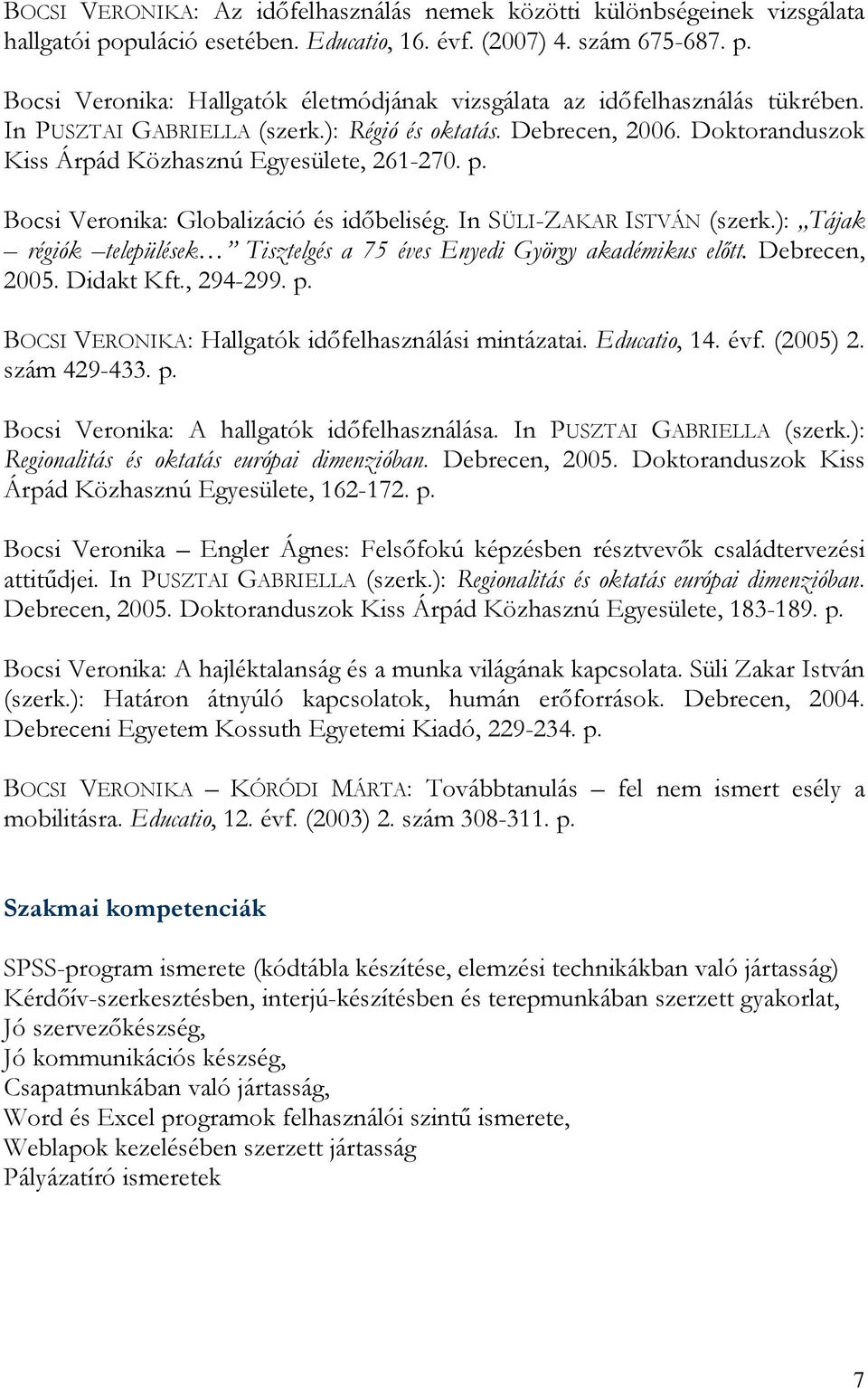 ): Tájak régiók települések Tisztelgés a 75 éves Enyedi György akadémikus előtt. Debrecen, 2005. Didakt Kft., 294-299. p. BOCSI VERONIKA: Hallgatók időfelhasználási mintázatai. Educatio, 14. évf.