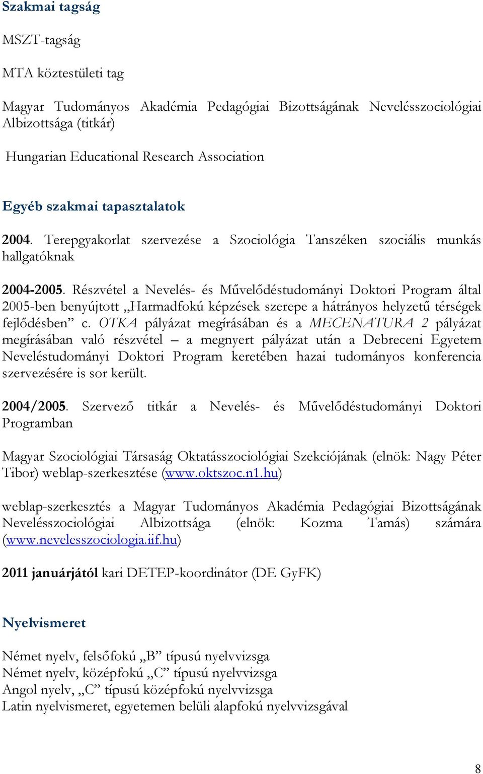 Részvétel a Nevelés- és Művelődéstudományi Doktori Program által 2005-ben benyújtott Harmadfokú képzések szerepe a hátrányos helyzetű térségek fejlődésben c.