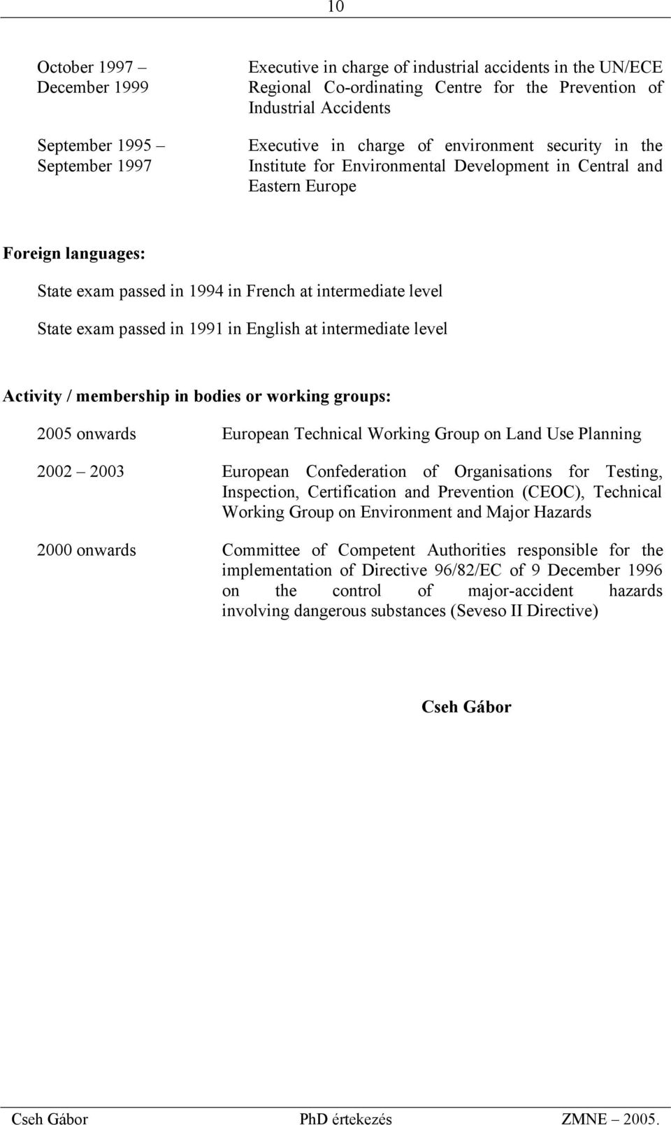 State exam passed in 1991 in English at intermediate level Activity / membership in bodies or working groups: 2005 onwards European Technical Working Group on Land Use Planning 2002 2003 European