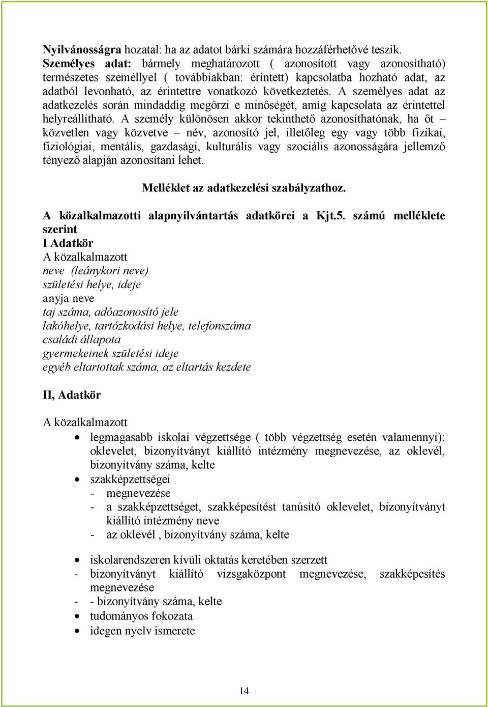 következtetés. A személyes adat az adatkezelés során mindaddig megőrzi e minőségét, amíg kapcsolata az érintettel helyreállítható.