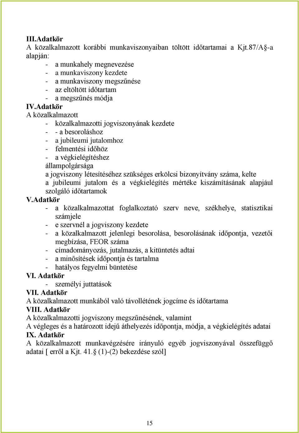 Adatkör A közalkalmazott - közalkalmazotti jogviszonyának kezdete - - a besoroláshoz - a jubileumi jutalomhoz - felmentési időhöz - a végkielégítéshez állampolgársága a jogviszony létesítéséhez