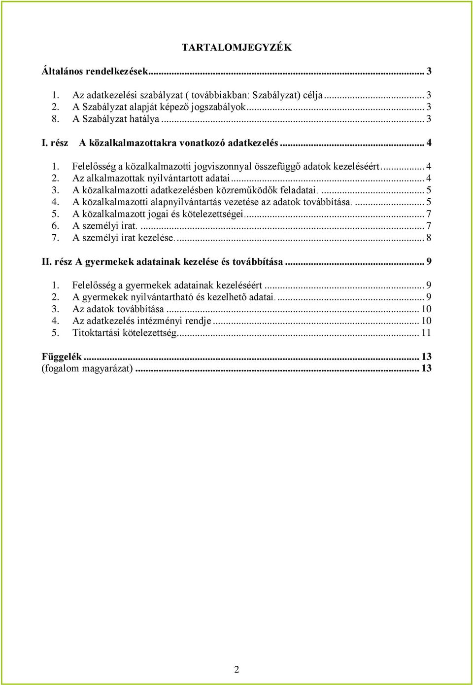 A közalkalmazotti adatkezelésben közreműködők feladatai.... 5 4. A közalkalmazotti alapnyilvántartás vezetése az adatok továbbítása.... 5 5. A közalkalmazott jogai és kötelezettségei... 7 6.