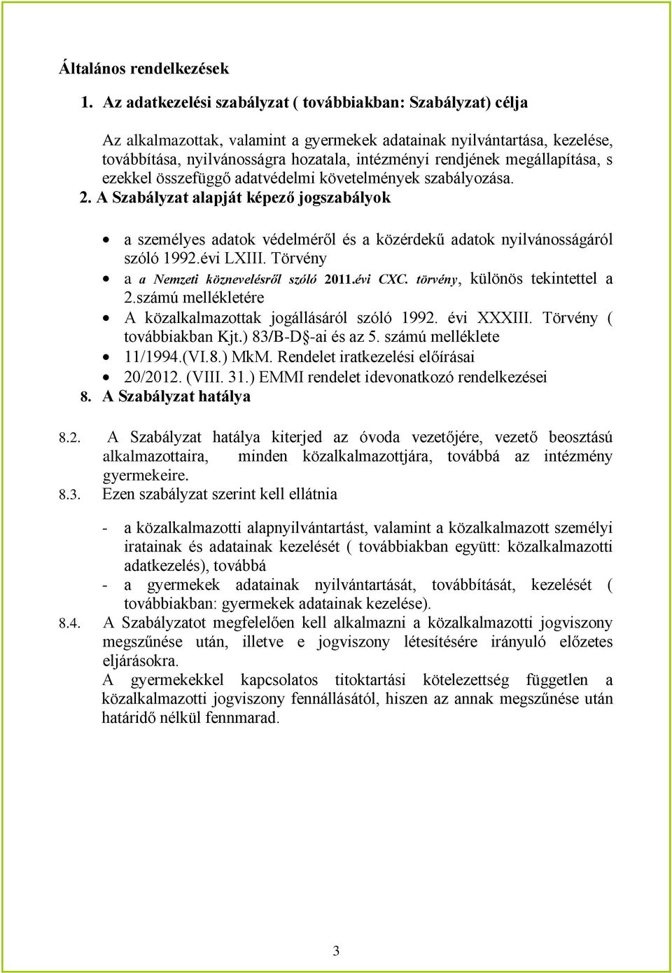 megállapítása, s ezekkel összefüggő adatvédelmi követelmények szabályozása. 2. A Szabályzat alapját képező jogszabályok a személyes adatok védelméről és a közérdekű adatok nyilvánosságáról szóló 1992.