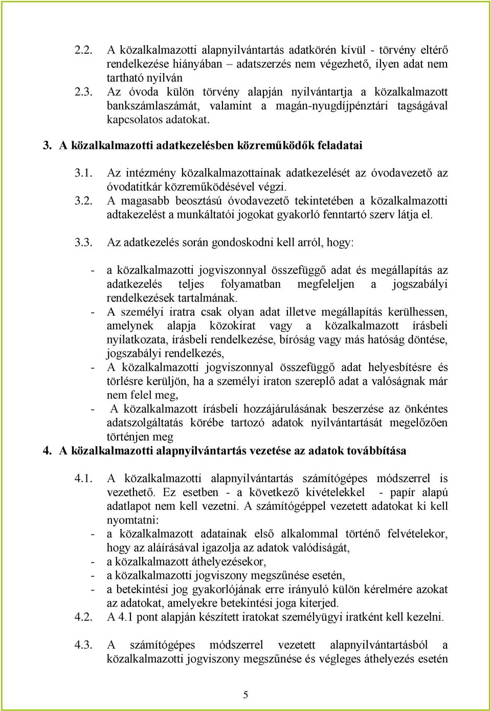 A közalkalmazotti adatkezelésben közreműködők feladatai 3.1. Az intézmény közalkalmazottainak adatkezelését az óvodavezető az óvodatitkár közreműködésével végzi. 3.2.