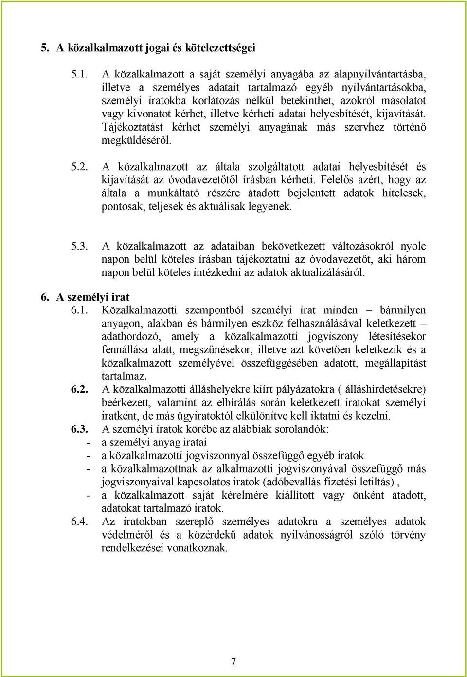 vagy kivonatot kérhet, illetve kérheti adatai helyesbítését, kijavítását. Tájékoztatást kérhet személyi anyagának más szervhez történő megküldéséről. 5.2.