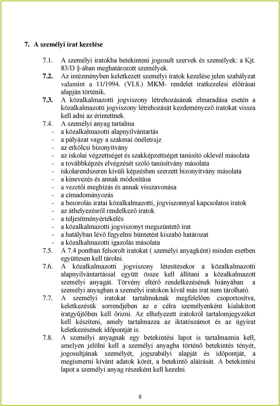 A közalkalmazotti jogviszony létrehozásának elmaradása esetén a közalkalmazotti jogviszony létrehozását kezdeményező iratokat vissza kell adni az érintettnek. 7.4.