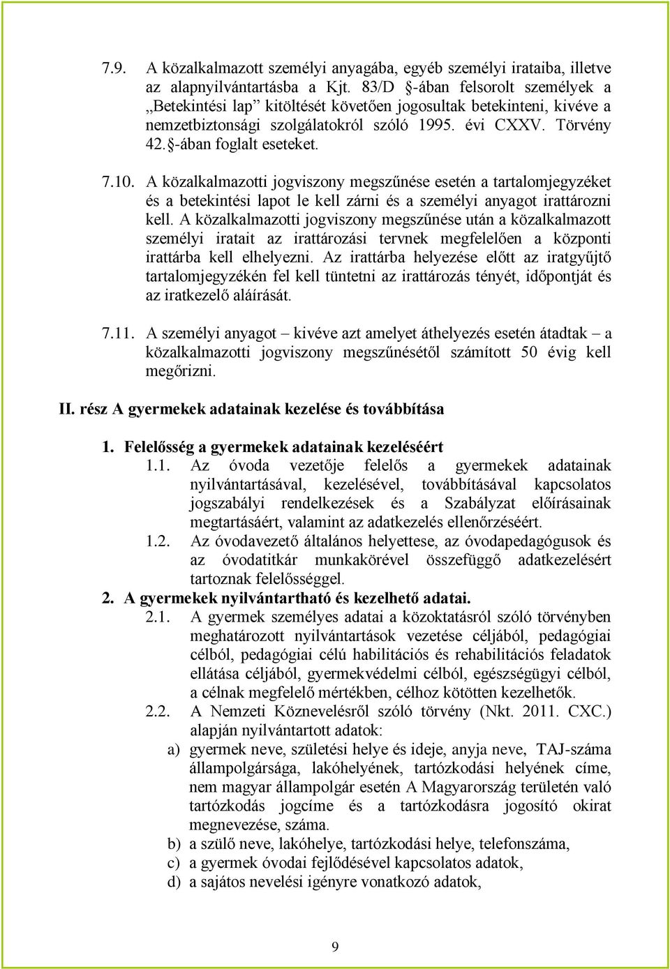 A közalkalmazotti jogviszony megszűnése esetén a tartalomjegyzéket és a betekintési lapot le kell zárni és a személyi anyagot irattározni kell.