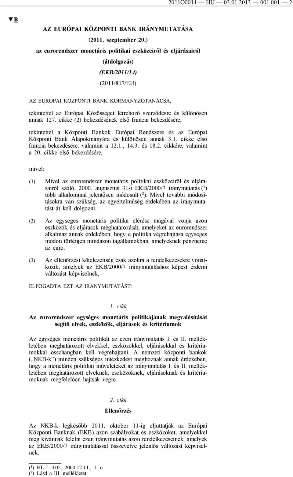 szerződésre és különösen annak 127. cikke (2) bekezdésének első francia bekezdésére, tekintettel a Központi Bankok Európai Rendszere és az Európai Központi Bank Alapokmányára és különösen annak 3.1. cikke első francia bekezdésére, valamint a 12.