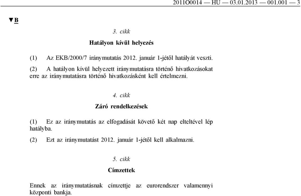 (2) A hatályon kívül helyezett iránymutatásra történő hivatkozásokat erre az iránymutatásra történő hivatkozásként kell értelmezni.