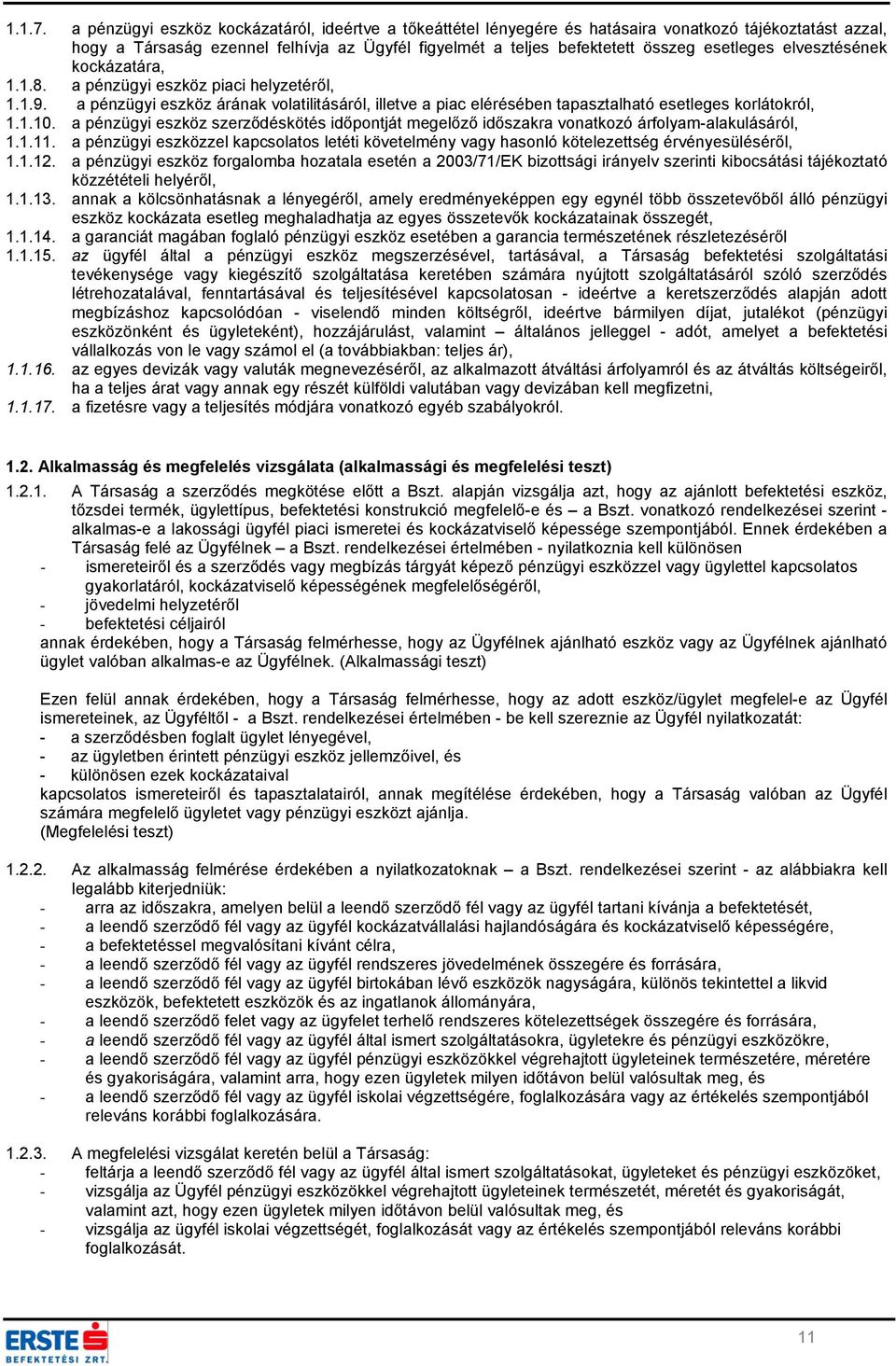 elvesztésének kockázatára, 1.1.8. a pénzügyi eszköz piaci helyzetéről, 1.1.9. a pénzügyi eszköz árának volatilitásáról, illetve a piac elérésében tapasztalható esetleges korlátokról, 1.1.10.