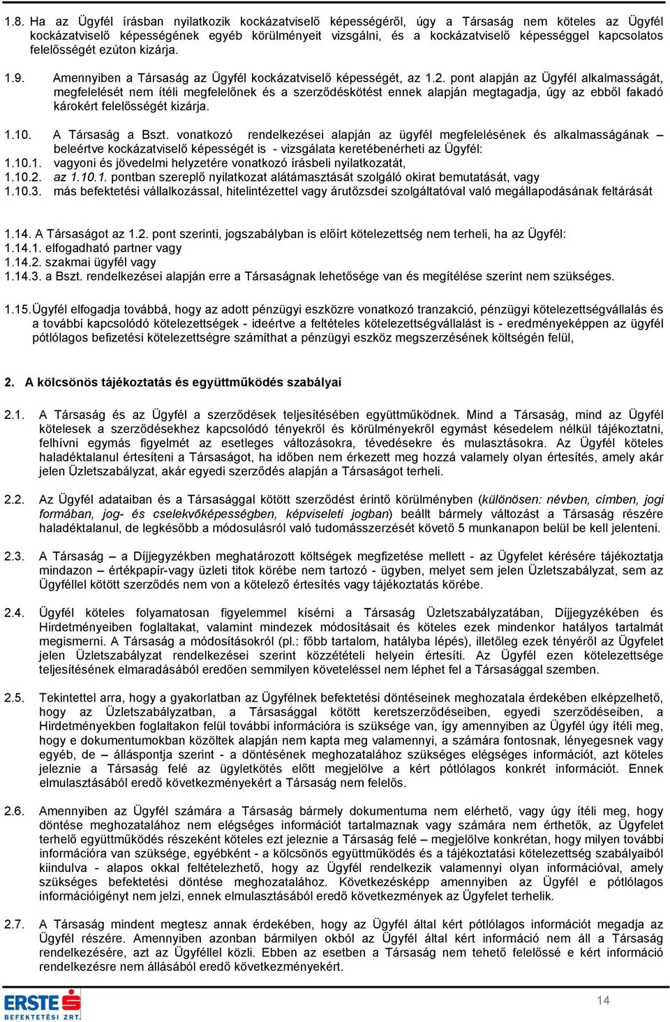 pont alapján az Ügyfél alkalmasságát, megfelelését nem ítéli megfelelőnek és a szerződéskötést ennek alapján megtagadja, úgy az ebből fakadó károkért felelősségét kizárja. 1.10. A Társaság a Bszt.