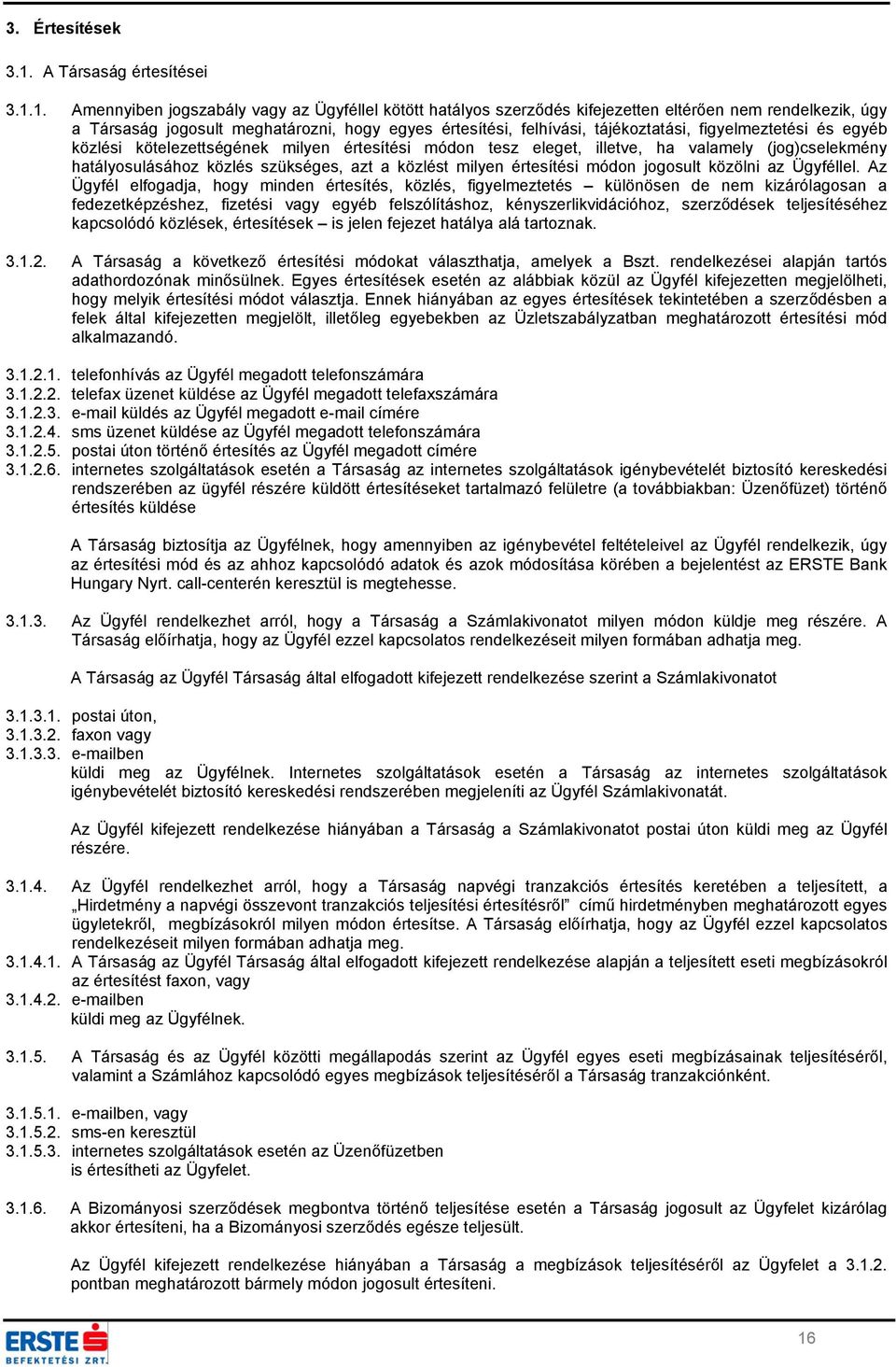 1. Amennyiben jogszabály vagy az Ügyféllel kötött hatályos szerződés kifejezetten eltérően nem rendelkezik, úgy a Társaság jogosult meghatározni, hogy egyes értesítési, felhívási, tájékoztatási,