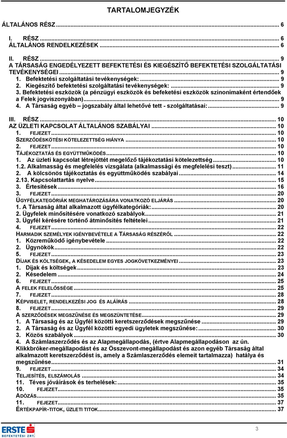 Befektetési eszközök (a pénzügyi eszközök és befeketési eszközök szinonímaként értendőek a Felek jogviszonyában)... 9 4. A Társaság egyéb jogszabály által lehetővé tett - szolgáltatásai:... 9 III.