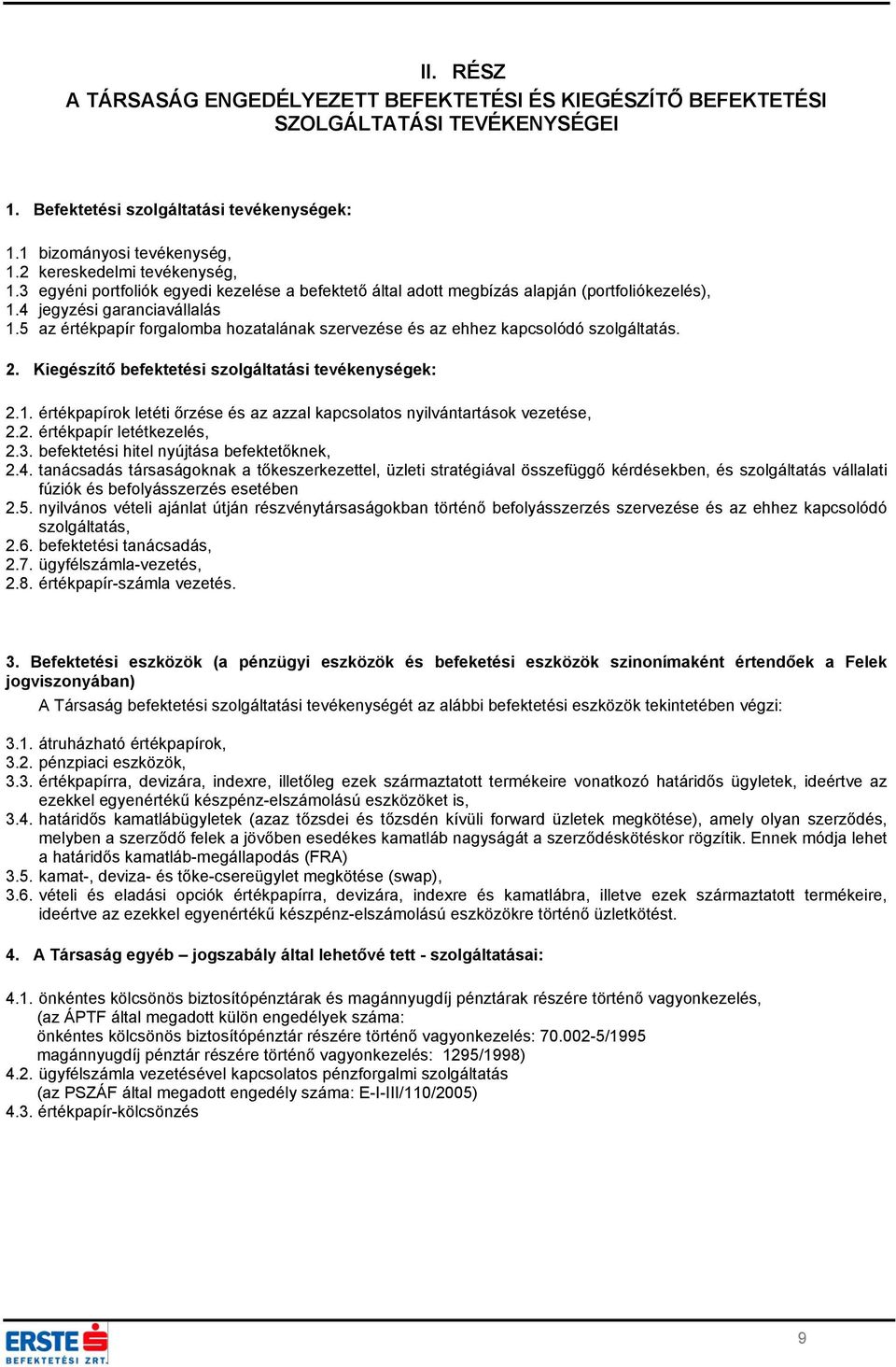 5 az értékpapír forgalomba hozatalának szervezése és az ehhez kapcsolódó szolgáltatás. 2. Kiegészítő befektetési szolgáltatási tevékenységek: 2.1.