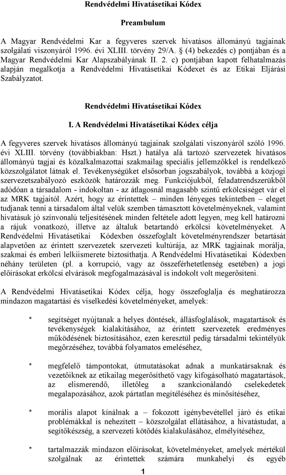 c) pontjában kapott felhatalmazás alapján megalkotja a Rendvédelmi Hivatásetikai Kódexet és az Etikai Eljárási Szabályzatot. Rendvédelmi Hivatásetikai Kódex I.