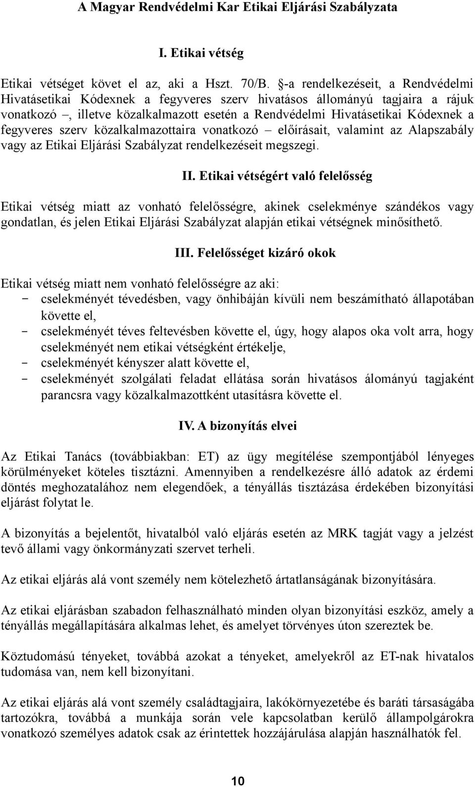 fegyveres szerv közalkalmazottaira vonatkozó előírásait, valamint az Alapszabály vagy az Etikai Eljárási Szabályzat rendelkezéseit megszegi. II.