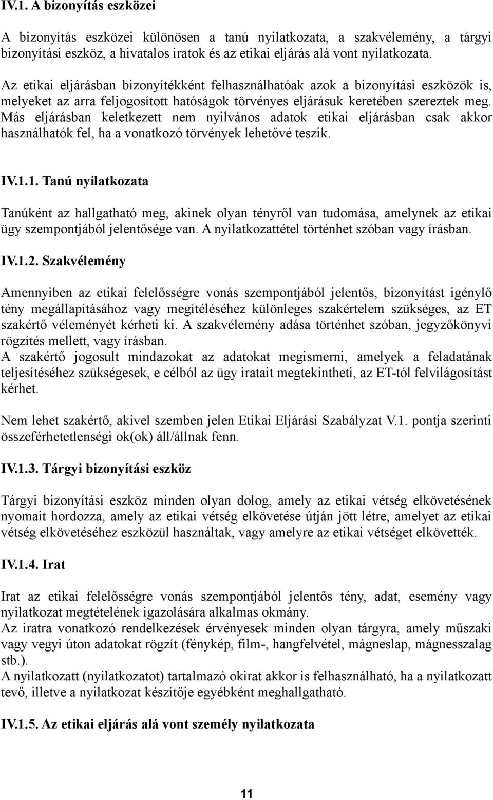 Más eljárásban keletkezett nem nyilvános adatok etikai eljárásban csak akkor használhatók fel, ha a vonatkozó törvények lehetővé teszik. IV.1.