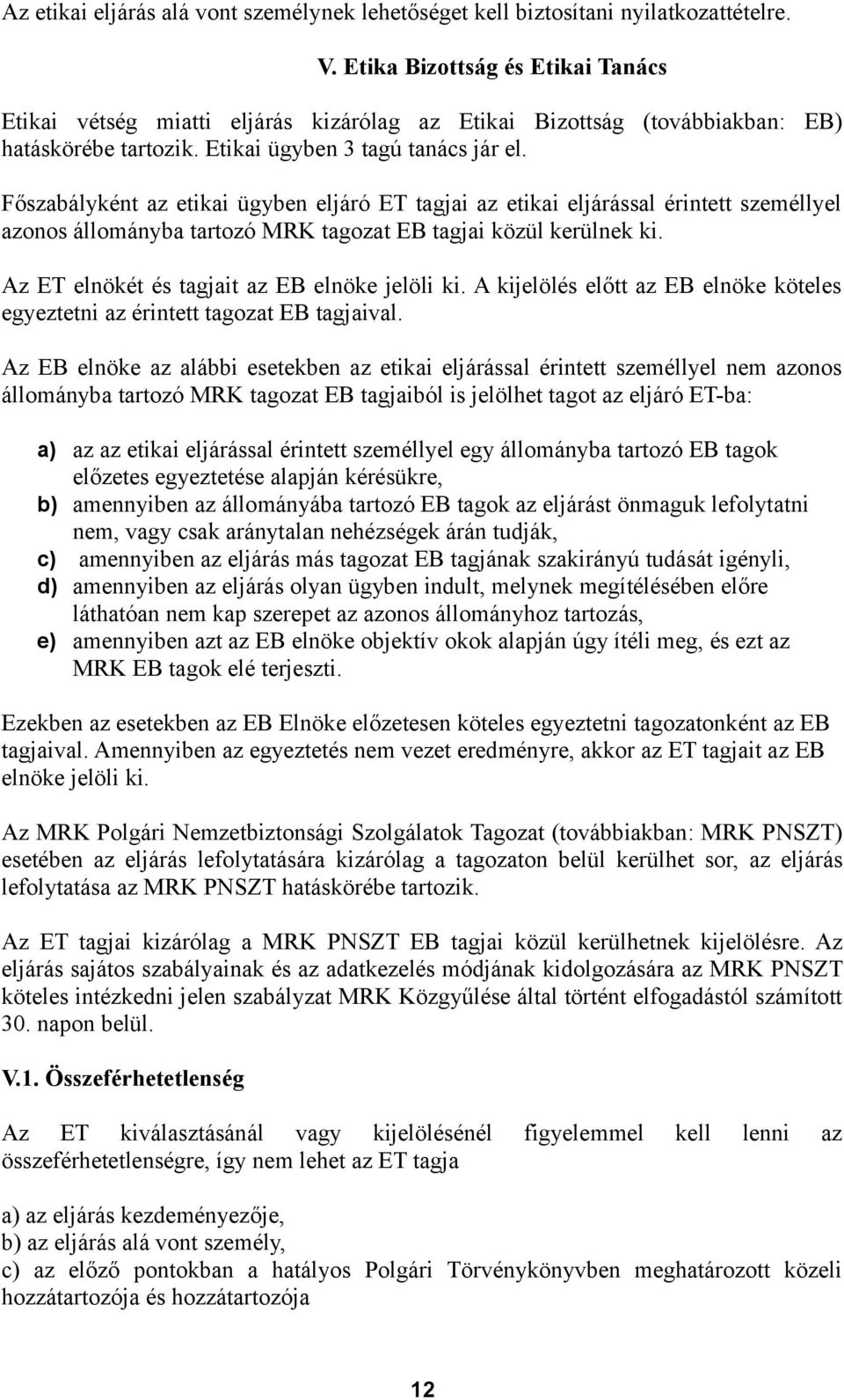 Főszabályként az etikai ügyben eljáró ET tagjai az etikai eljárással érintett személlyel azonos állományba tartozó MRK tagozat EB tagjai közül kerülnek ki.