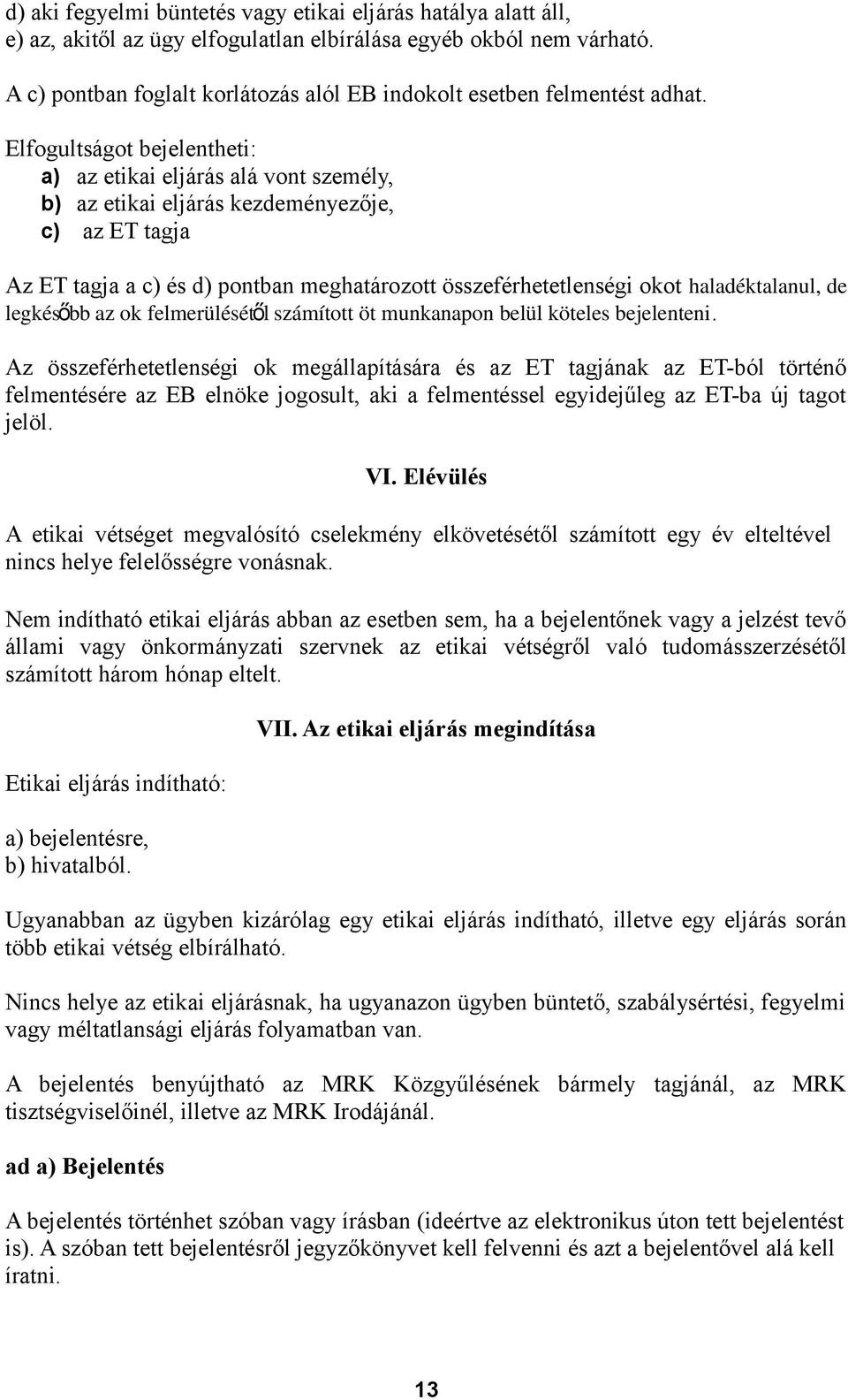 Elfogultságot bejelentheti: a) az etikai eljárás alá vont személy, b) az etikai eljárás kezdeményezője, c) az ET tagja Az ET tagja a c) és d) pontban meghatározott összeférhetetlenségi okot