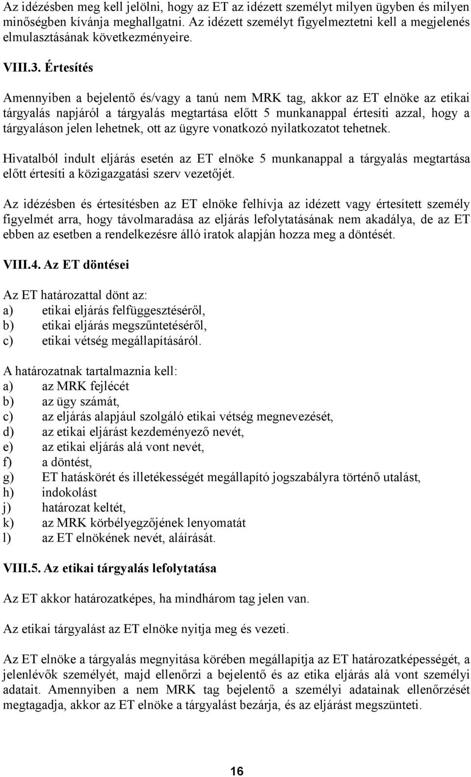 Értesítés Amennyiben a bejelentő és/vagy a tanú nem MRK tag, akkor az ET elnöke az etikai tárgyalás napjáról a tárgyalás megtartása előtt 5 munkanappal értesíti azzal, hogy a tárgyaláson jelen
