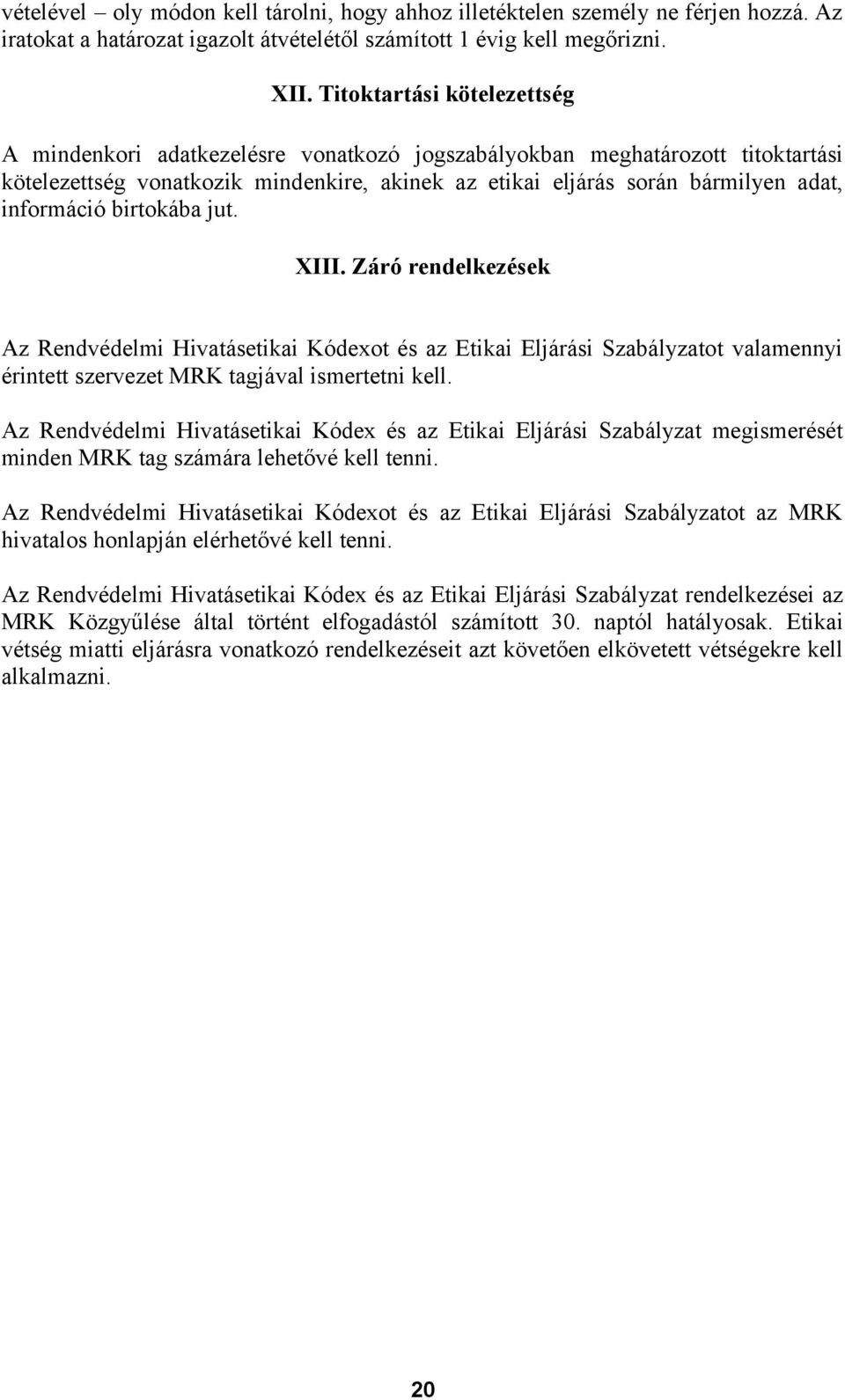információ birtokába jut. XIII. Záró rendelkezések Az Rendvédelmi Hivatásetikai Kódexot és az Etikai Eljárási Szabályzatot valamennyi érintett szervezet MRK tagjával ismertetni kell.