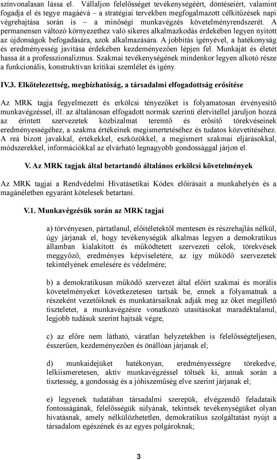 követelményrendszerét. A permanensen változó környezethez való sikeres alkalmazkodás érdekében legyen nyitott az újdonságok befogadására, azok alkalmazására.