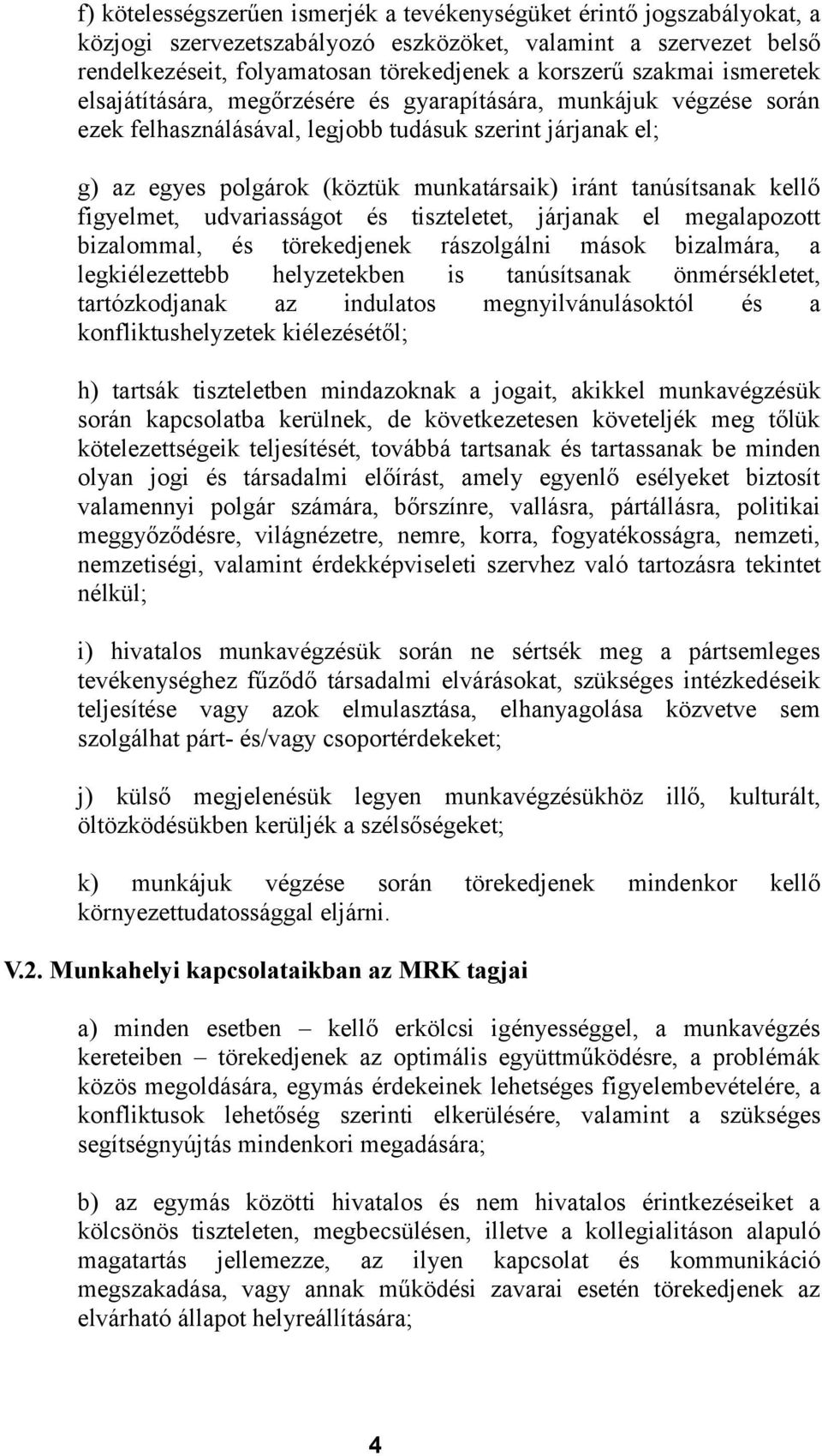 tanúsítsanak kellő figyelmet, udvariasságot és tiszteletet, járjanak el megalapozott bizalommal, és törekedjenek rászolgálni mások bizalmára, a legkiélezettebb helyzetekben is tanúsítsanak