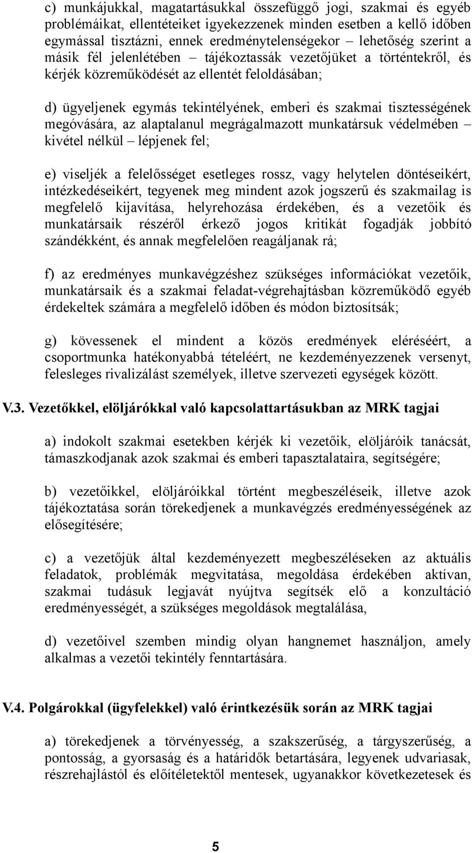 megóvására, az alaptalanul megrágalmazott munkatársuk védelmében kivétel nélkül lépjenek fel; e) viseljék a felelősséget esetleges rossz, vagy helytelen döntéseikért, intézkedéseikért, tegyenek meg