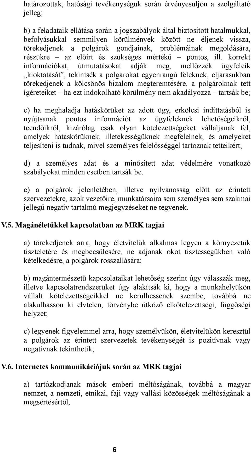 korrekt információkat, útmutatásokat adják meg, mellőzzék ügyfeleik kioktatását, tekintsék a polgárokat egyenrangú feleknek, eljárásukban törekedjenek a kölcsönös bizalom megteremtésére, a