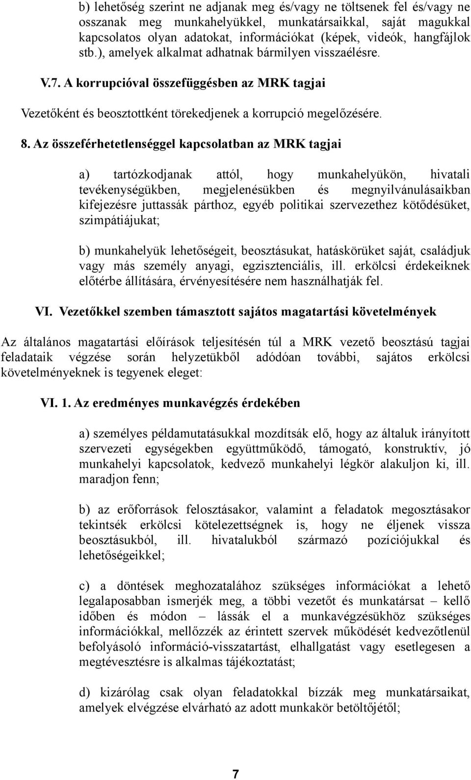 Az összeférhetetlenséggel kapcsolatban az MRK tagjai a) tartózkodjanak attól, hogy munkahelyükön, hivatali tevékenységükben, megjelenésükben és megnyilvánulásaikban kifejezésre juttassák párthoz,