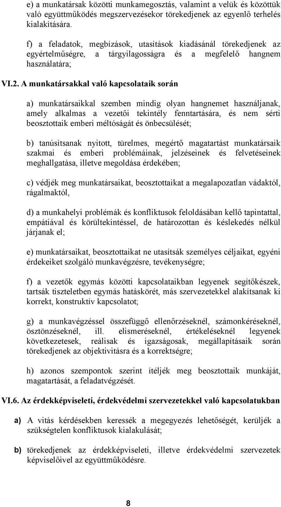 A munkatársakkal való kapcsolataik során a) munkatársaikkal szemben mindig olyan hangnemet használjanak, amely alkalmas a vezetői tekintély fenntartására, és nem sérti beosztottaik emberi méltóságát