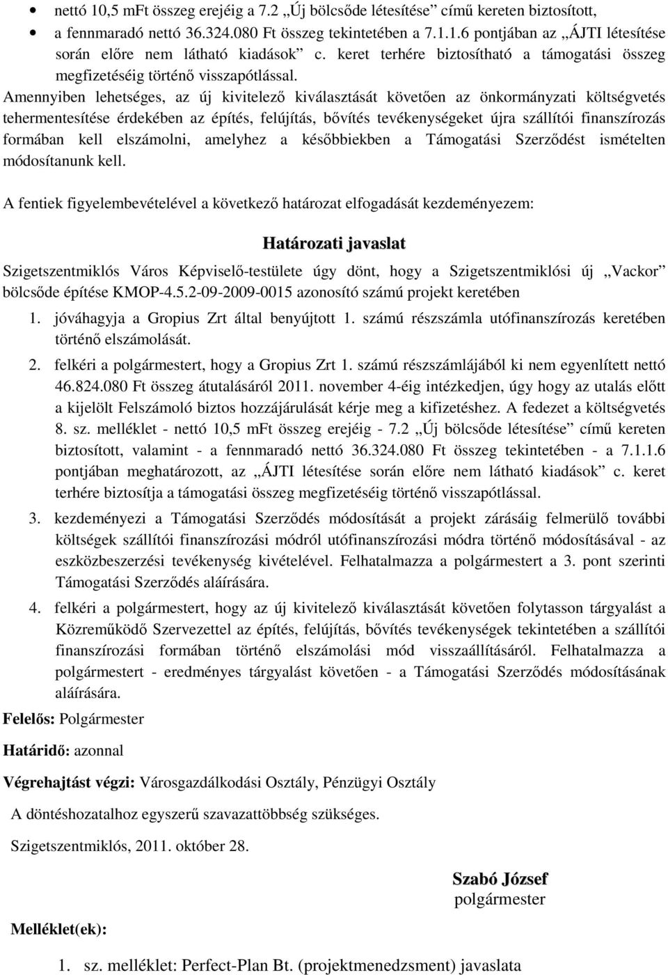 Amennyiben lehetséges, az új kivitelező kiválasztását követően az önkormányzati költségvetés tehermentesítése érdekében az építés, felújítás, bővítés tevékenységeket újra szállítói finanszírozás