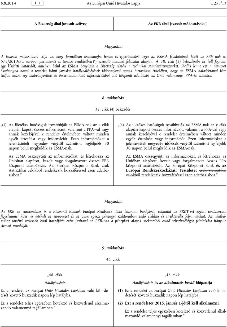 cikk (3) bekezdésébe be kell foglalni egy kísérleti határidőt, amelyen belül az ESMA benyújtja a Bizottság részére a technikai standardtervezeteket.