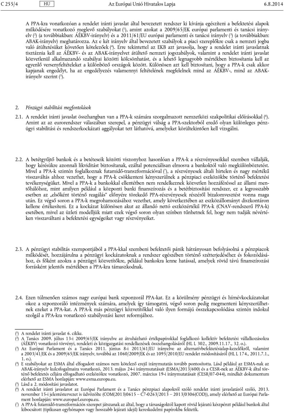 európai parlamenti és tanácsi irányelv ( 2 ) (a továbbiakban: ÁÉKBV-irányelv) és a 2011/61/EU európai parlamenti és tanácsi irányelv ( 3 ) (a továbbiakban: ABAK-irányelv) meghatározza.