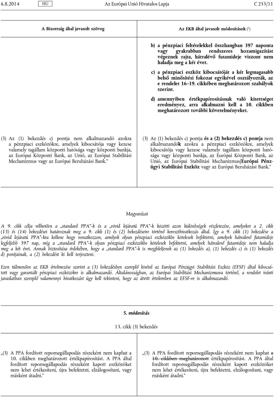 c) a pénzpiaci eszköz kibocsátóját a két legmagasabb belső minősítési fokozat egyikével osztályozták, az e rendelet 16 19. cikkében meghatározott szabályok szerint.